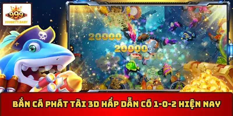 Bắn cá phát tài 3D hấp dẫn có 1-0-2 hiện nay