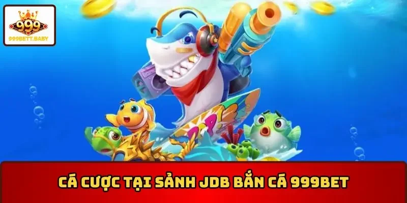 Cá cược tại sảnh JDB Bắn cá 999BET