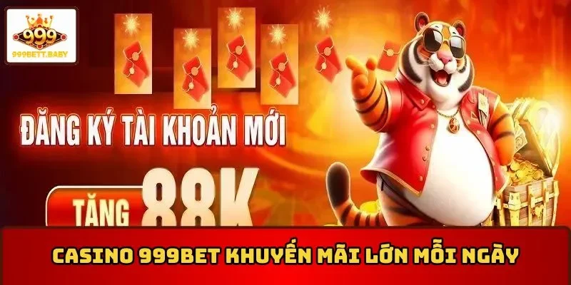 Casino 999BET khuyến mãi lớn không ngừng mỗi ngày