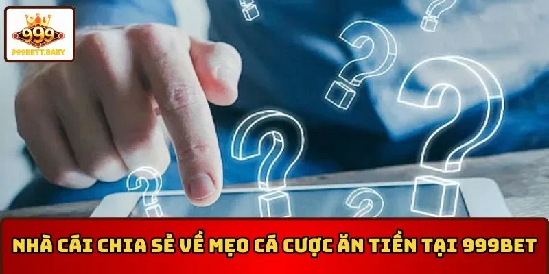 Nhà cái chia sẻ về những mẹo cá cược ăn tiền tại 999BET