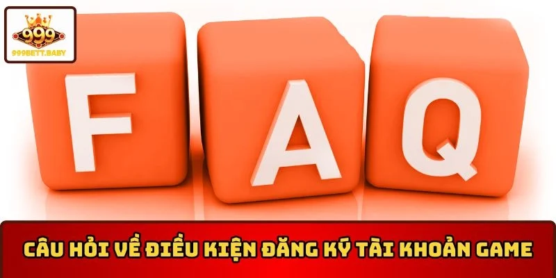 Những câu hỏi thường gặp 999BET về điều kiện đăng ký