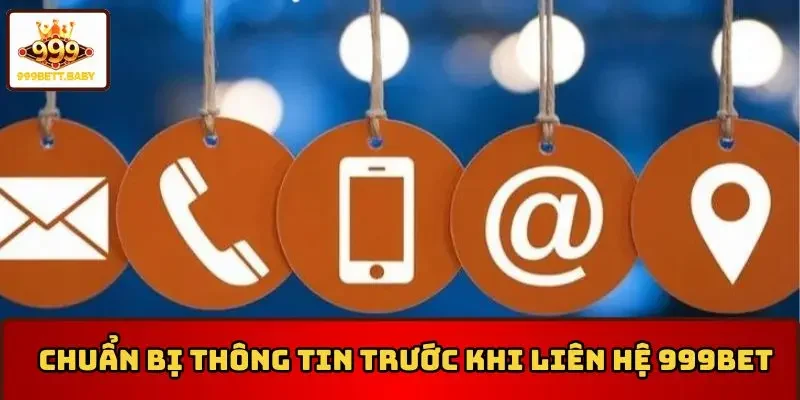 Chuẩn bị thông tin trước khi liên hệ 999BET