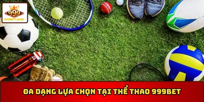 Đa dạng lựa chọn cho người chơi tại thể thao 999BET