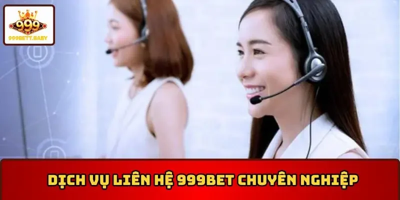 Dịch vụ liên hệ 999BET chuyên nghiệp, hiệu quả