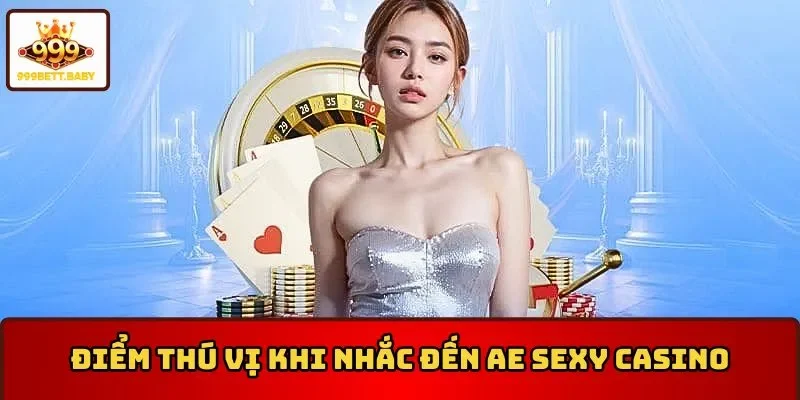 Điểm thú vị khi nhắc đến AE Sexy Casino