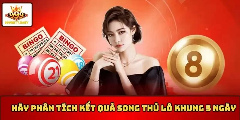 Hãy phân tích kết quả song thủ lô khung 5 ngày