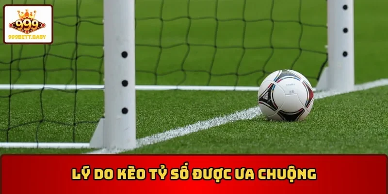 Kèo tỷ số được ưa thích bởi nó giúp người chơi thắng lớn