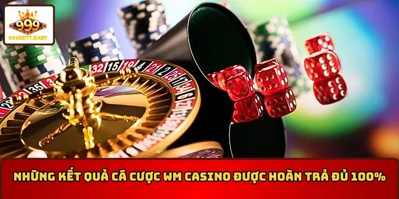 Kết quả cá cược WM Casino được hoàn đủ 100%