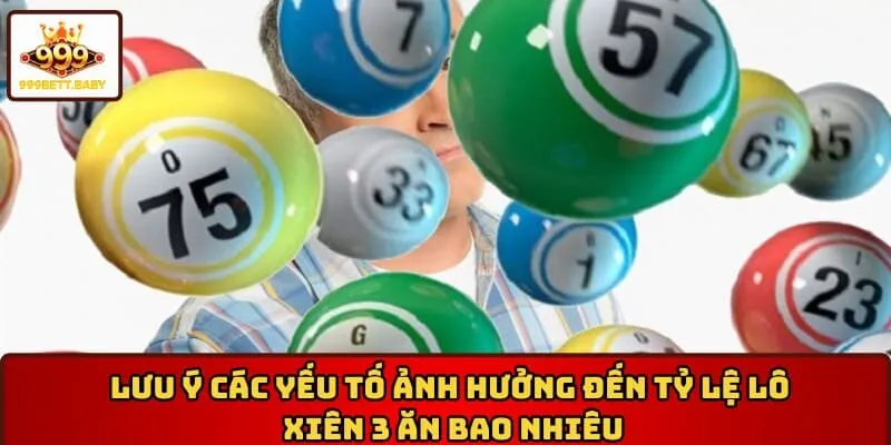 Lưu ý các yếu tố ảnh hưởng đến tỷ lệ lô xiên 3 ăn bao nhiêu