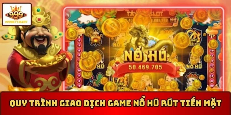 Quy trình giao dịch cho game nổ hũ rút tiền mặt