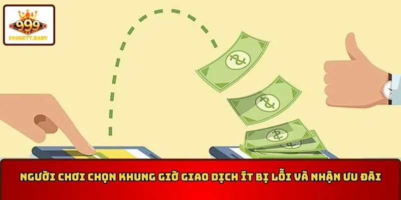 Người chơi chọn khung giờ nạp tiền 999BET ít bị lỗi