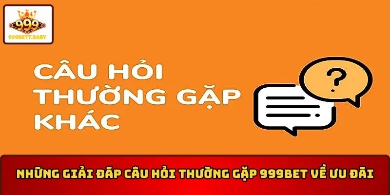 Những giải đáp câu hỏi thường gặp 999BET về ưu đãi