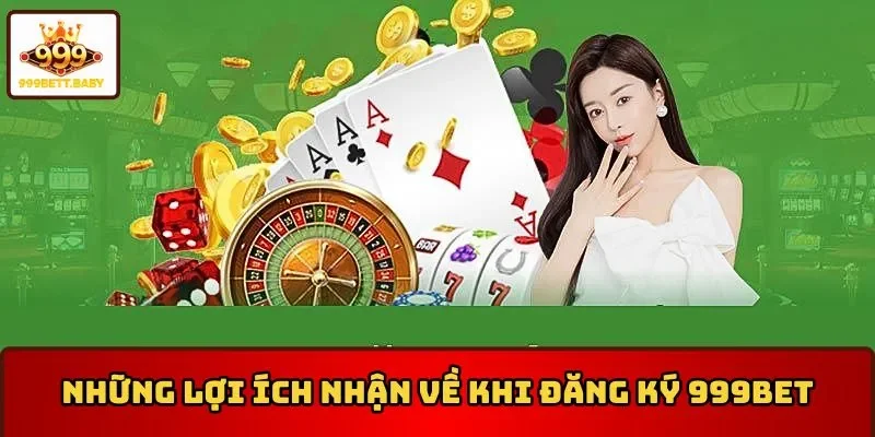 Những lợi ích nhận về khi đăng ký 999BET