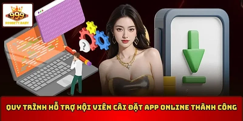 Quy trình hỗ trợ hội viên tải app 999BET