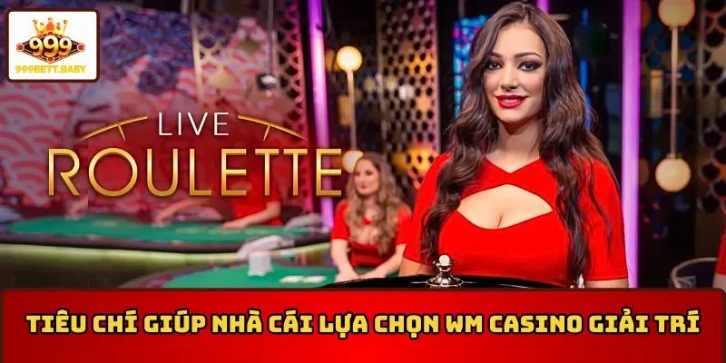Tiêu chí giúp nhà cái lựa chọn WM Casino giải trí