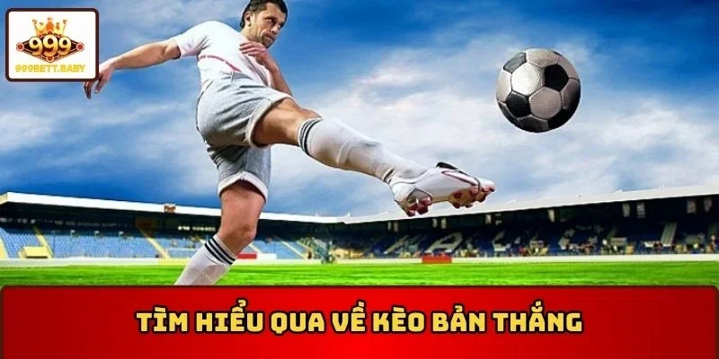 Tìm hiểu qua về kèo bản thắng