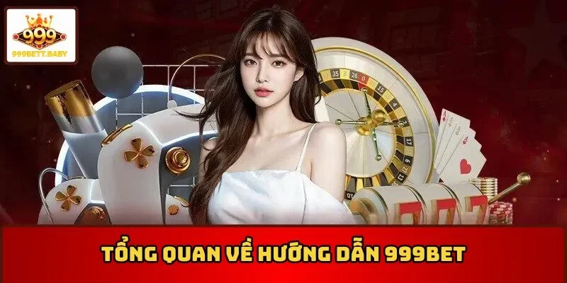 Tổng quan cơ bản về mục hướng dẫn 999BET