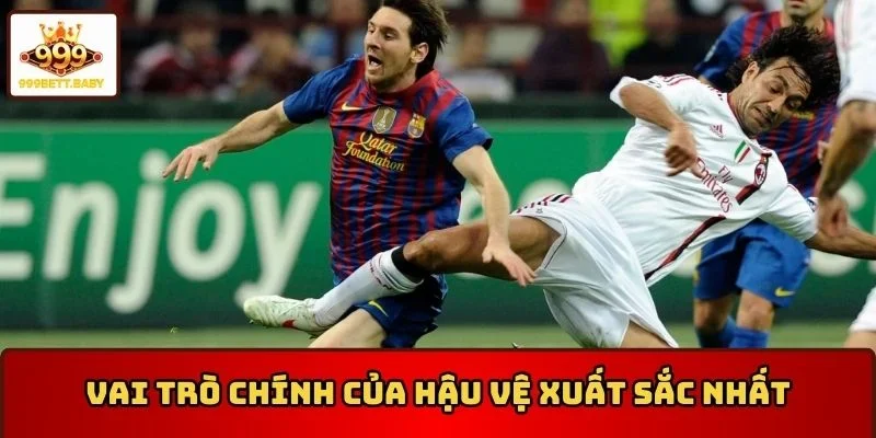 Vai trò chính của hậu vệ xuất sắc nhất khi ra sân