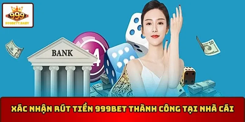 Xác nhận rút tiền 999BET thành công tại nhà cái